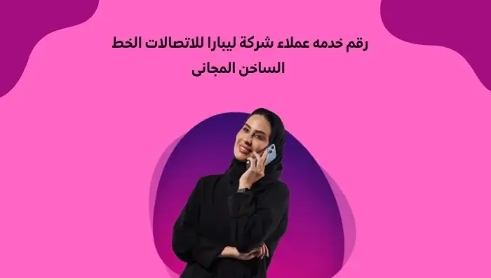 رقم خدمه عملاء شركة ليبارا للاتصالات الخط الساخن المجانى